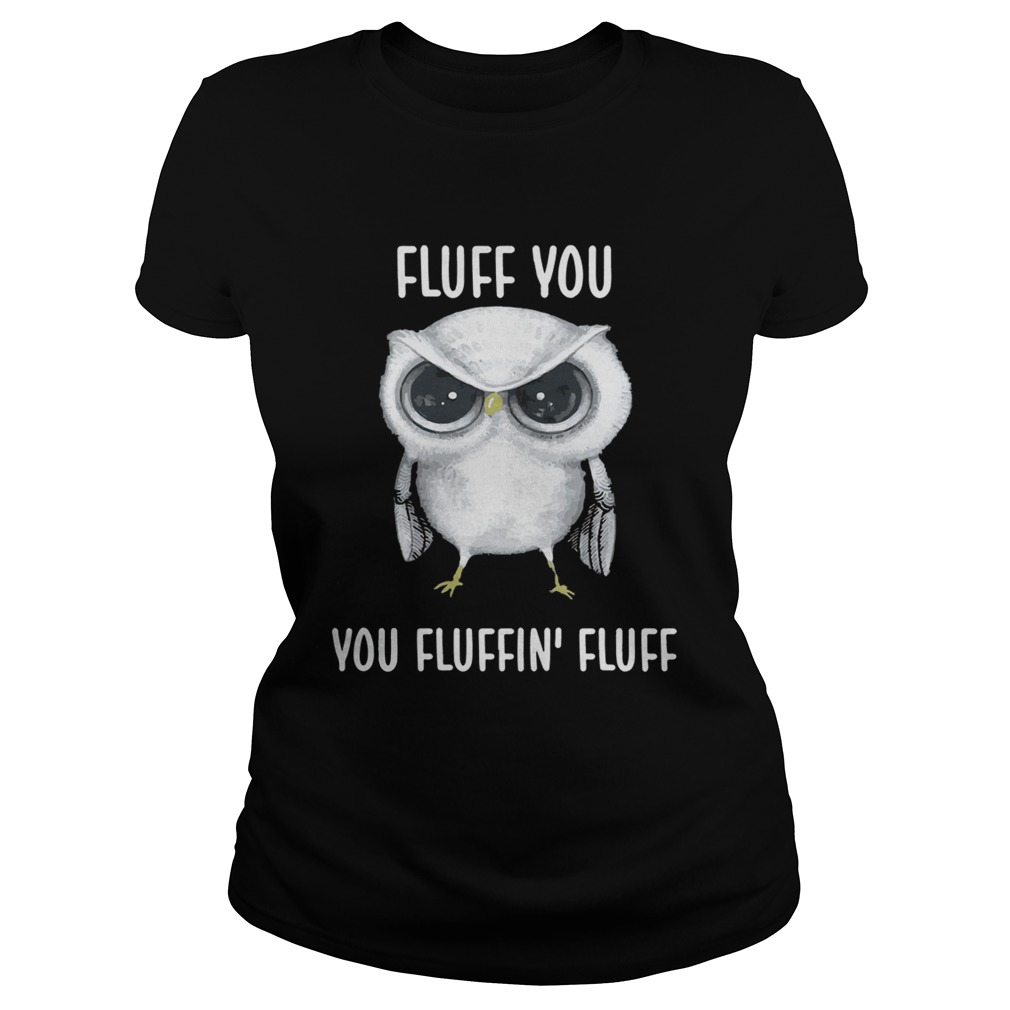 Owl Fluff you you fluffin fluff Classic Ladies