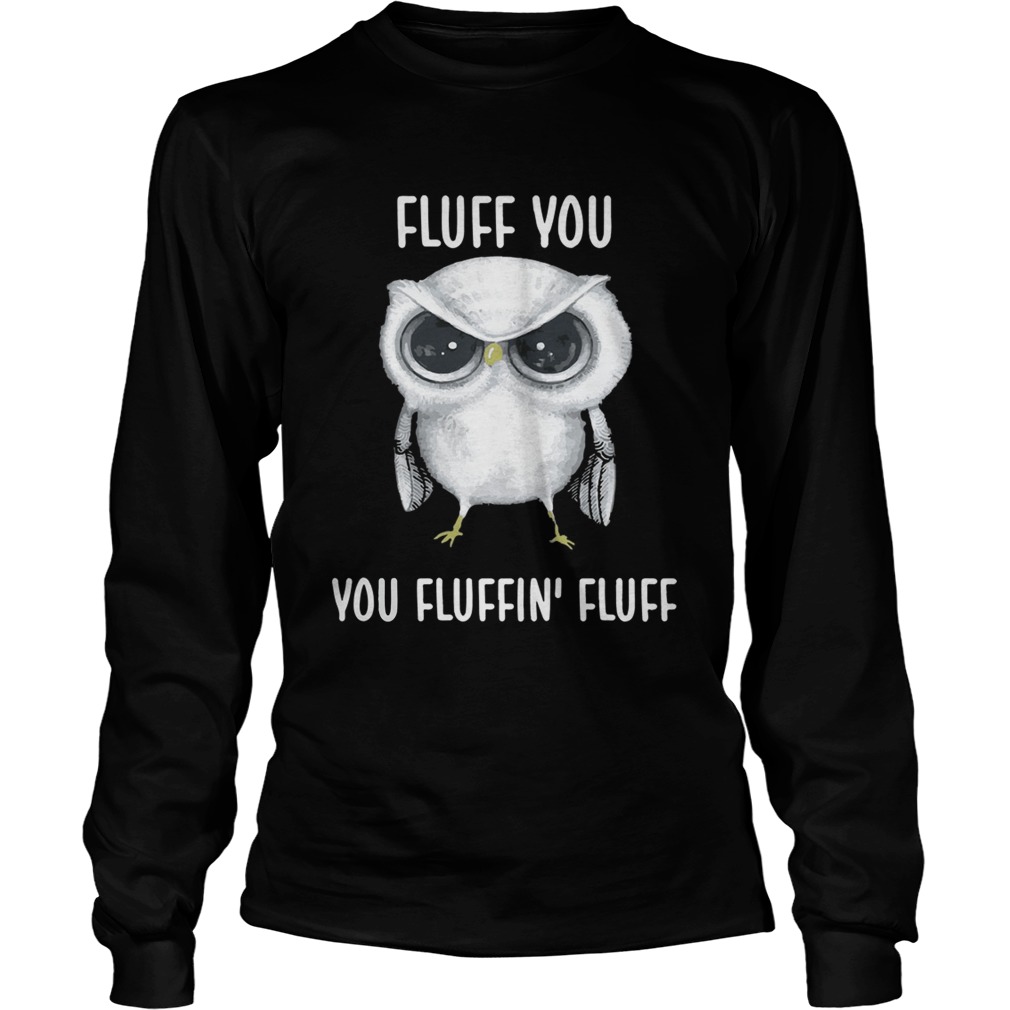 Owl Fluff you you fluffin fluff LongSleeve