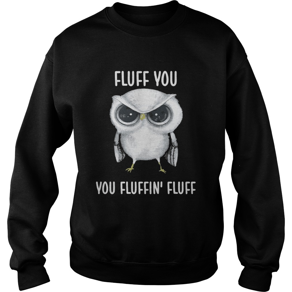 Owl Fluff you you fluffin fluff Sweatshirt