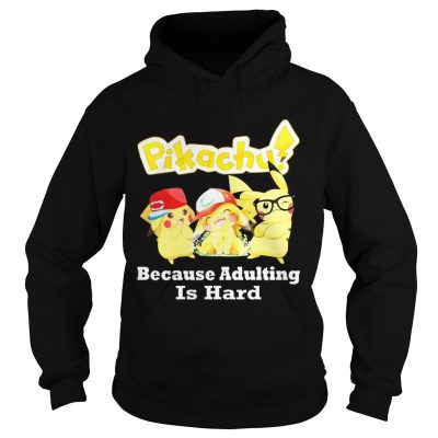 Pikachu Because adulting is hard hoodie