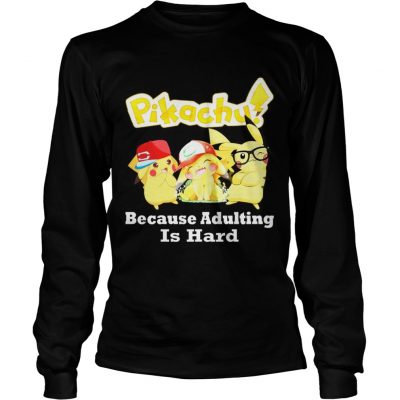 Pikachu Because adulting is hard longsleeve tee