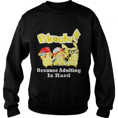 Pikachu Because adulting is hard sweatshirt