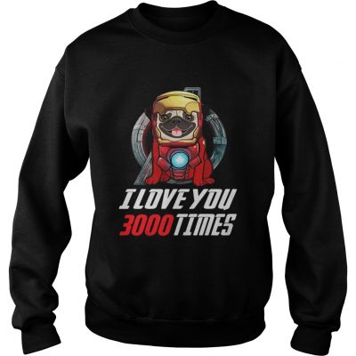 Pug I love you 3000 times Marvel Avengers Endgame sweatshirt