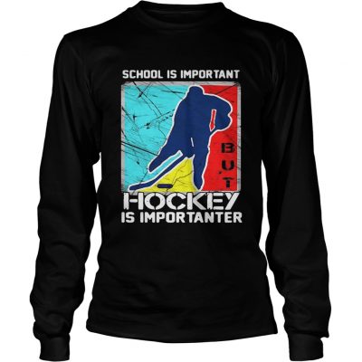 School is important hockey is importanter longsleeve tee