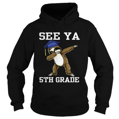 See Ya 5th Grade Sloth Dabbing hoodie