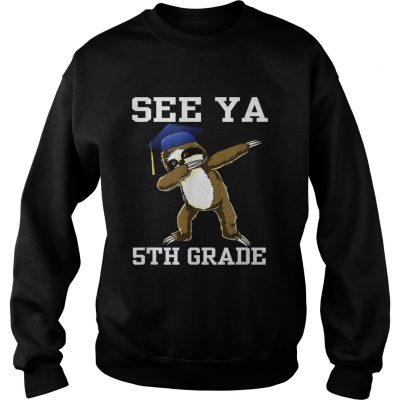 See Ya 5th Grade Sloth Dabbing sweatshirt