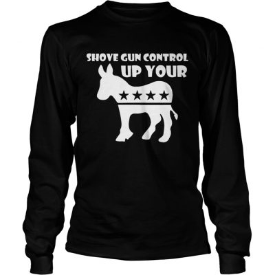 Shove Gun Control Up Your Donkey longsleeve tee