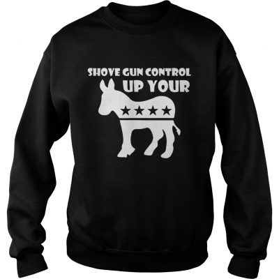 Shove Gun Control Up Your Donkey sweatshirt