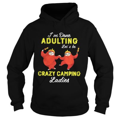 Sloth Im done adulting lets be crazy camping ladies hoodie