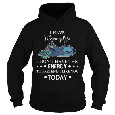 Stitch I have fibromyalgia I dont have the energy to pretend I like you today hoodie