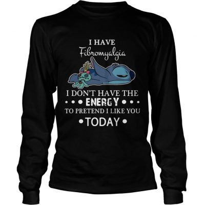 Stitch I have fibromyalgia I dont have the energy to pretend I like you today longsleeve tee