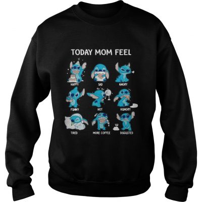 Stitch today mom feel happy sad angry funny hot hungry sweatshirt