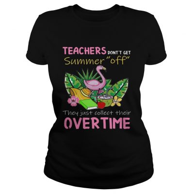 Teacher Dont Get Summer Off They Just Collect Their Overtime ladies tee