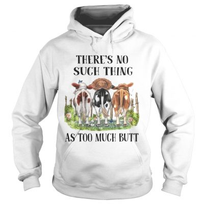 Theres No Such Thing As Too Much Butt hoodie