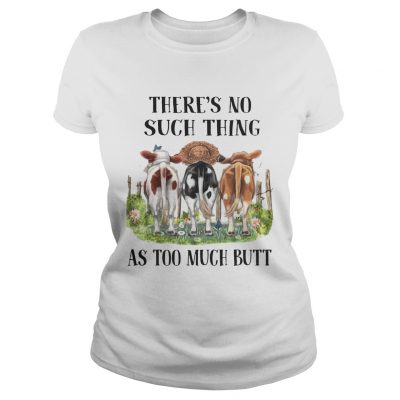 Theres No Such Thing As Too Much Butt ladies tee