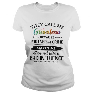 They call me grandma because partner in crime makes me sound like a bad influence ladies tee