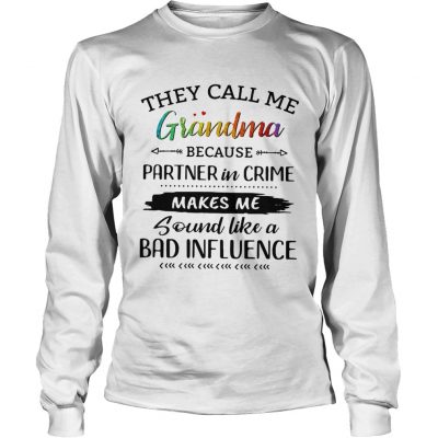 They call me grandma because partner in crime makes me sound like a bad influence longsleeve tee