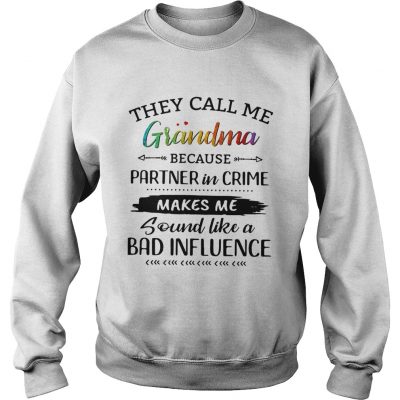 They call me grandma because partner in crime makes me sound like a bad influence sweatshirt