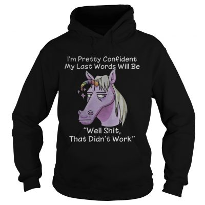 Unicorn Im pretty confident my last words will be well shit that didnt work hoodie