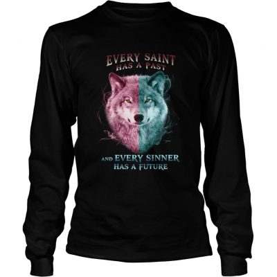 Wolf every saint has a past and every sinner has a future longsleeve tee