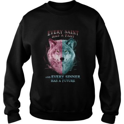 Wolf every saint has a past and every sinner has a future sweatshirt