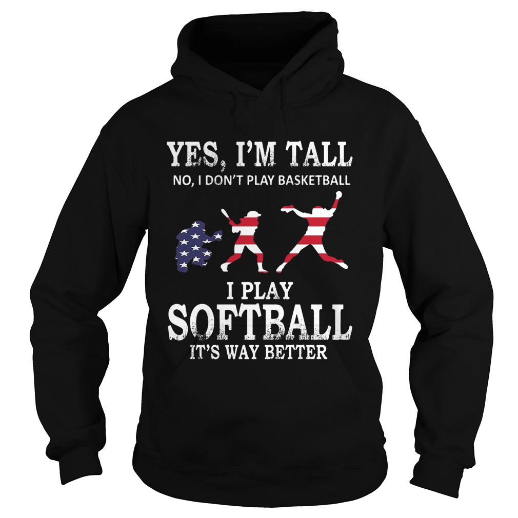 Yes Im Tall I Play Softball Its Way Better TShirt Hoodie