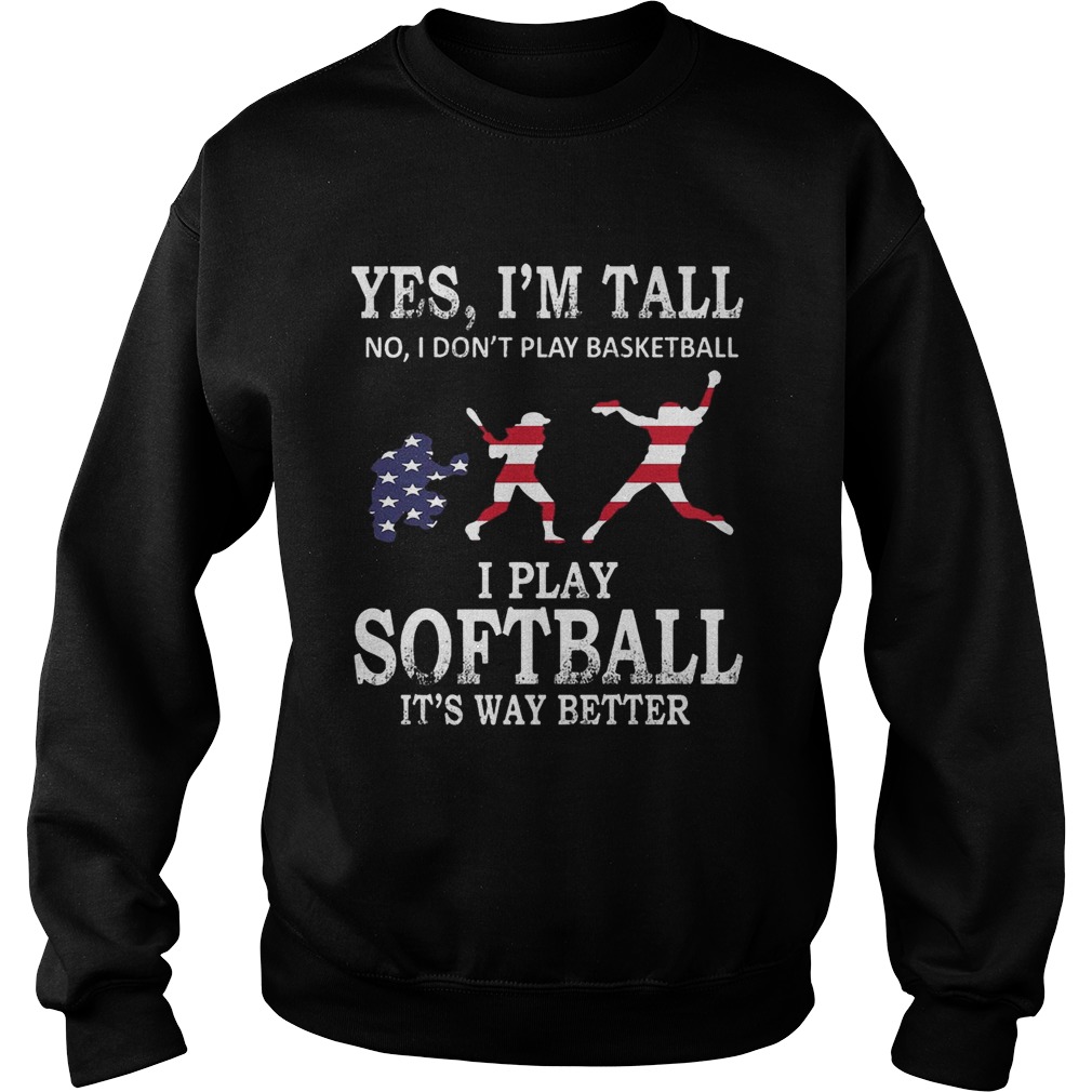 Yes Im Tall I Play Softball Its Way Better TShirt Sweatshirt