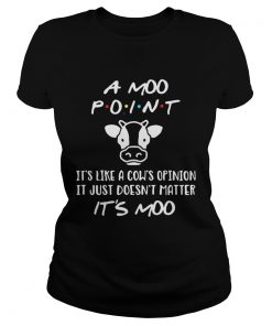 A Moo point its like a cows opinion it just doesnt matter  Classic Ladies