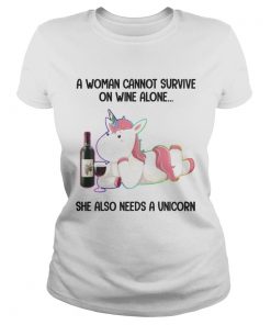 A Woman Cannot Survive On Wine Alone She Also Need A Unicorn TShirt Classic Ladies