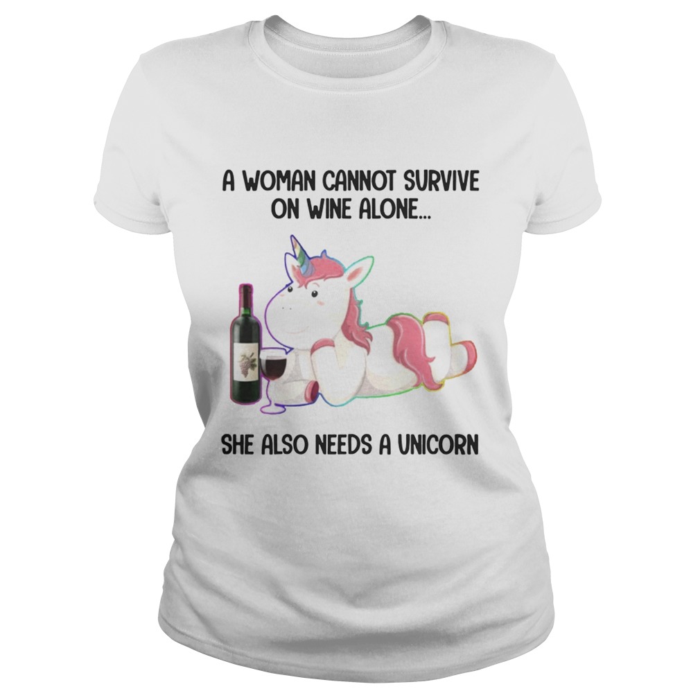 A Woman Cannot Survive On Wine Alone She Also Need A Unicorn TShirt Classic Ladies