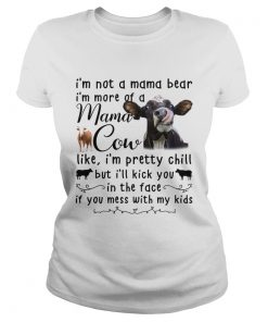 Cow Im not a mama bear Im more of a mama cow like Im pretty chill  Classic Ladies