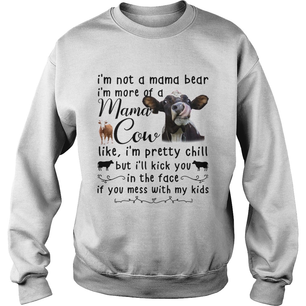 Cow Im not a mama bear Im more of a mama cow like Im pretty chill Sweatshirt