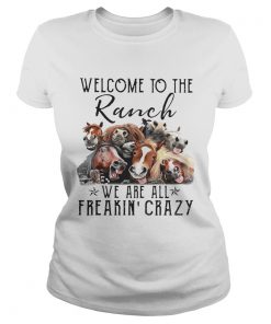 Cow Welcome to the Ranch we are all freakin crazy  Classic Ladies