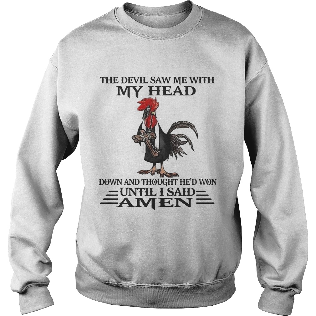 Devil saw me with my head down thought He won until I said amen Chicken Jesus cross Sweatshirt