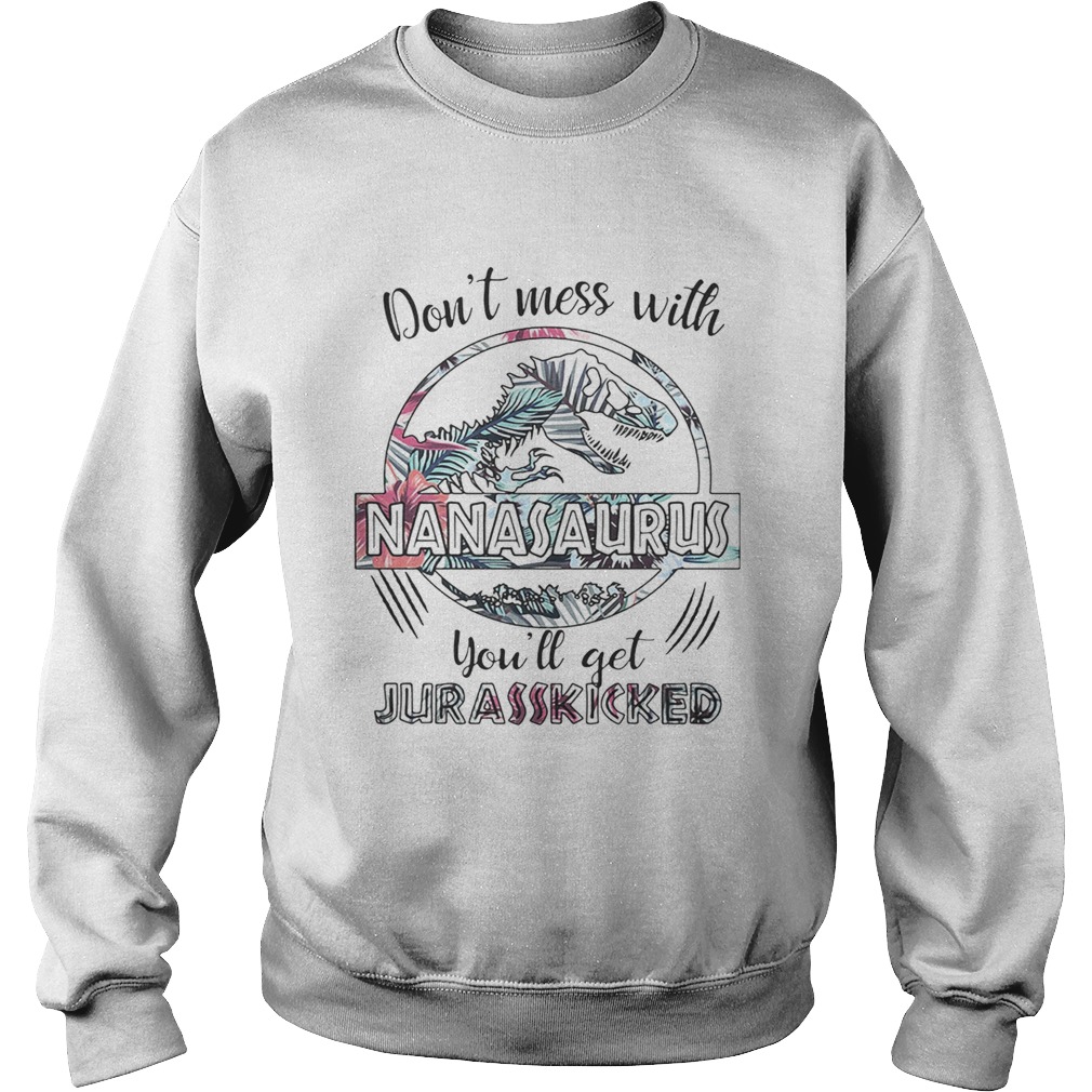 Flower dont mess with Nanasaurus youll get Jurasskicked Sweatshirt