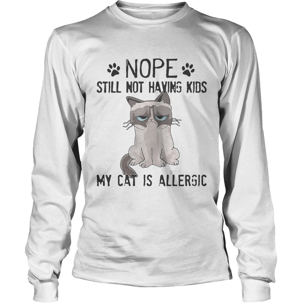 Grumpy cat nope still not having kids my cat is allergic LongSleeve