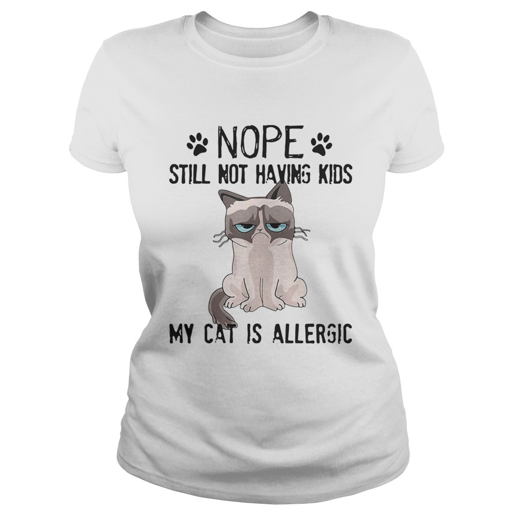 Grumpy cat nope still not having kids my catis allergic Classic Ladies