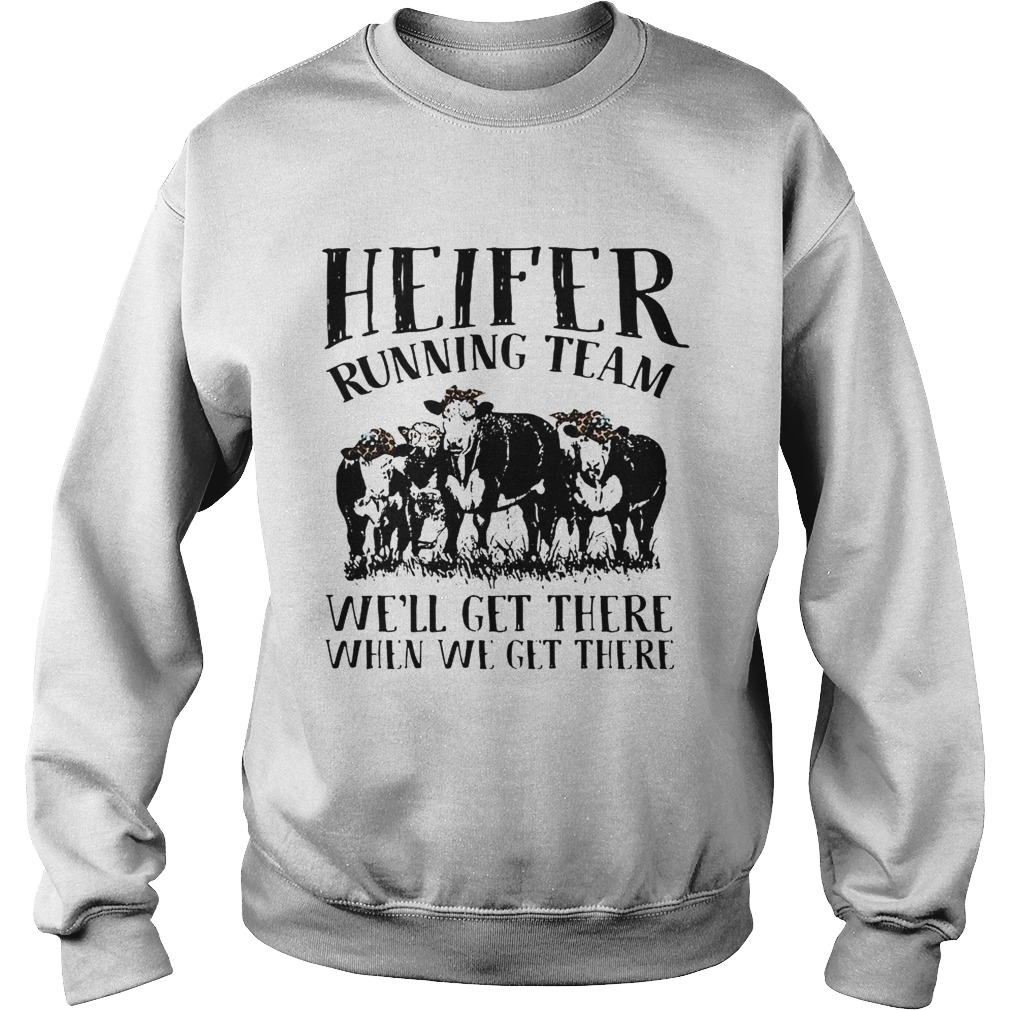 Heifer running team well get there when we get there Sweatshirt