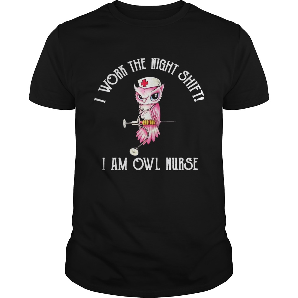 I work the night shift I am owl nurse shirt