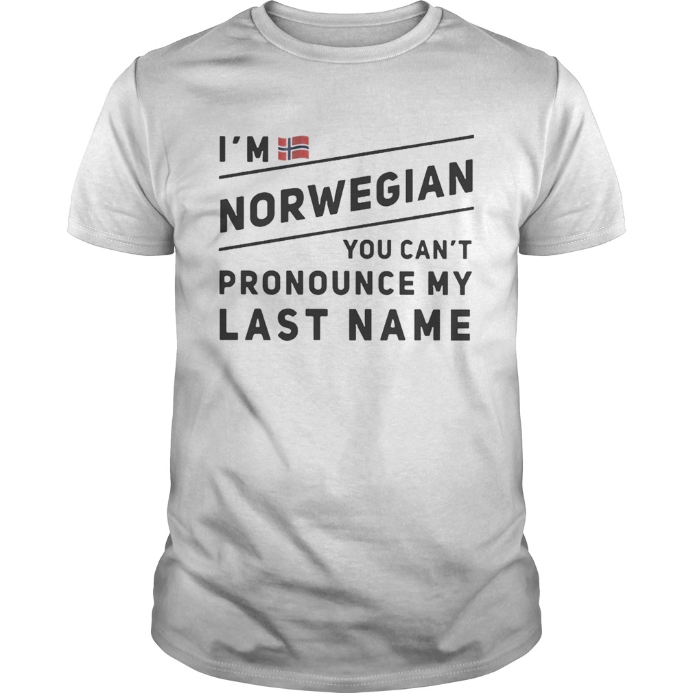 Im Norwegian you cant pronounce my last name shirt