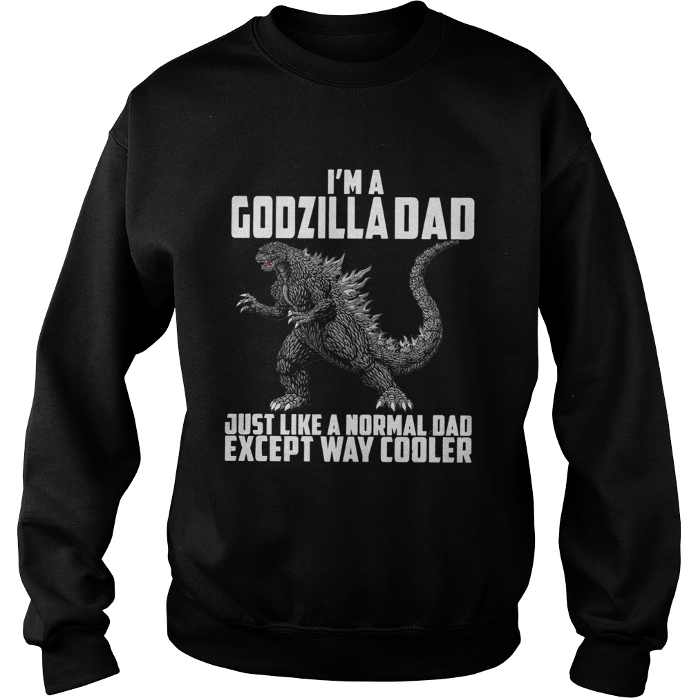 Im a Godzilla Dad just like a normal dad except way cooler Sweatshirt