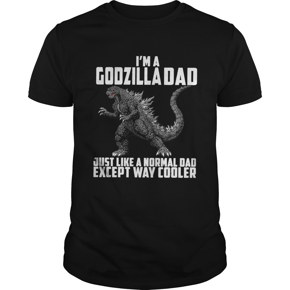 Im a Godzilla Dad just like a normal dad except way cooler shirt