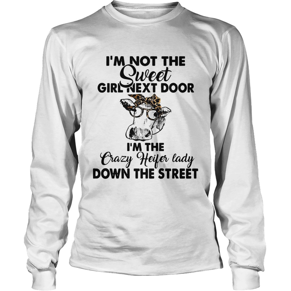 Im not the sweet girl next door Im the crazy Heifer lady down the street LongSleeve