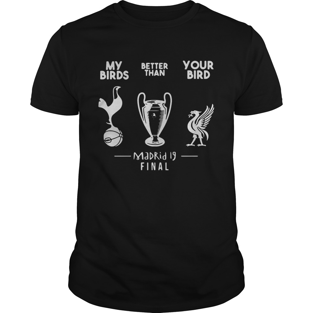 My birds better than you bird Madrid 19 final shirt