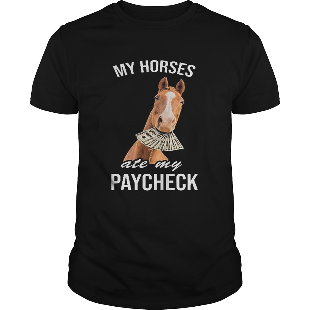 My horses ate my paycheck shirt