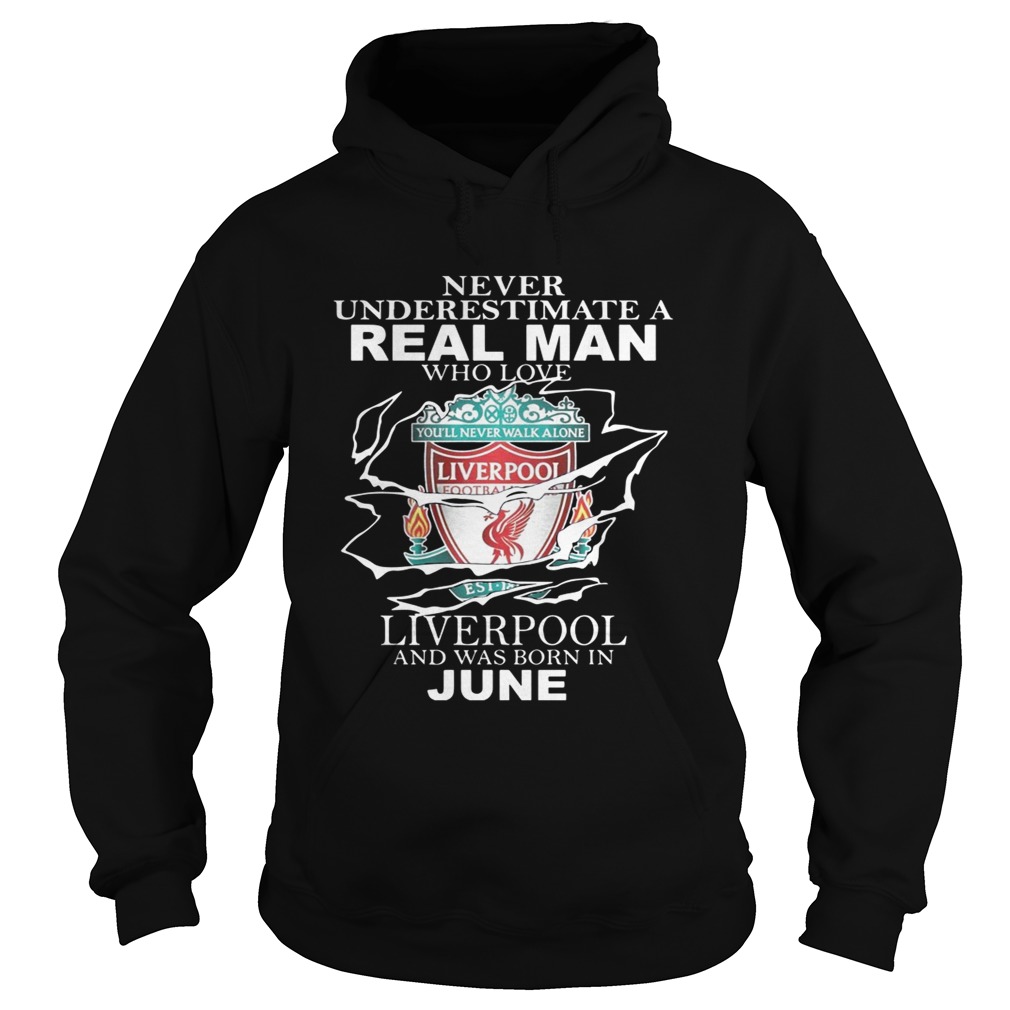 Never Underestimate A Real Man Who Loves Liverpool And Was Born In June Shirt Hoodie