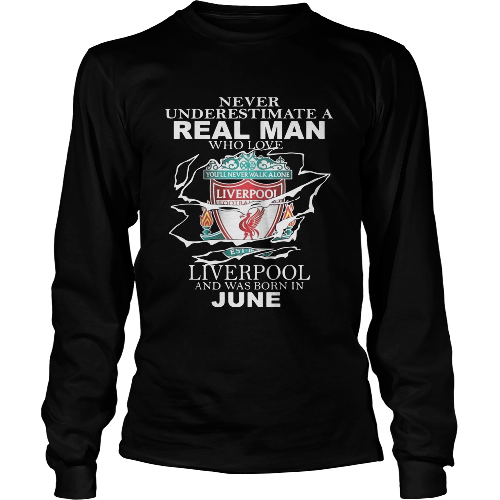 Never Underestimate A Real Man Who Loves Liverpool And Was Born In June Shirt LongSleeve