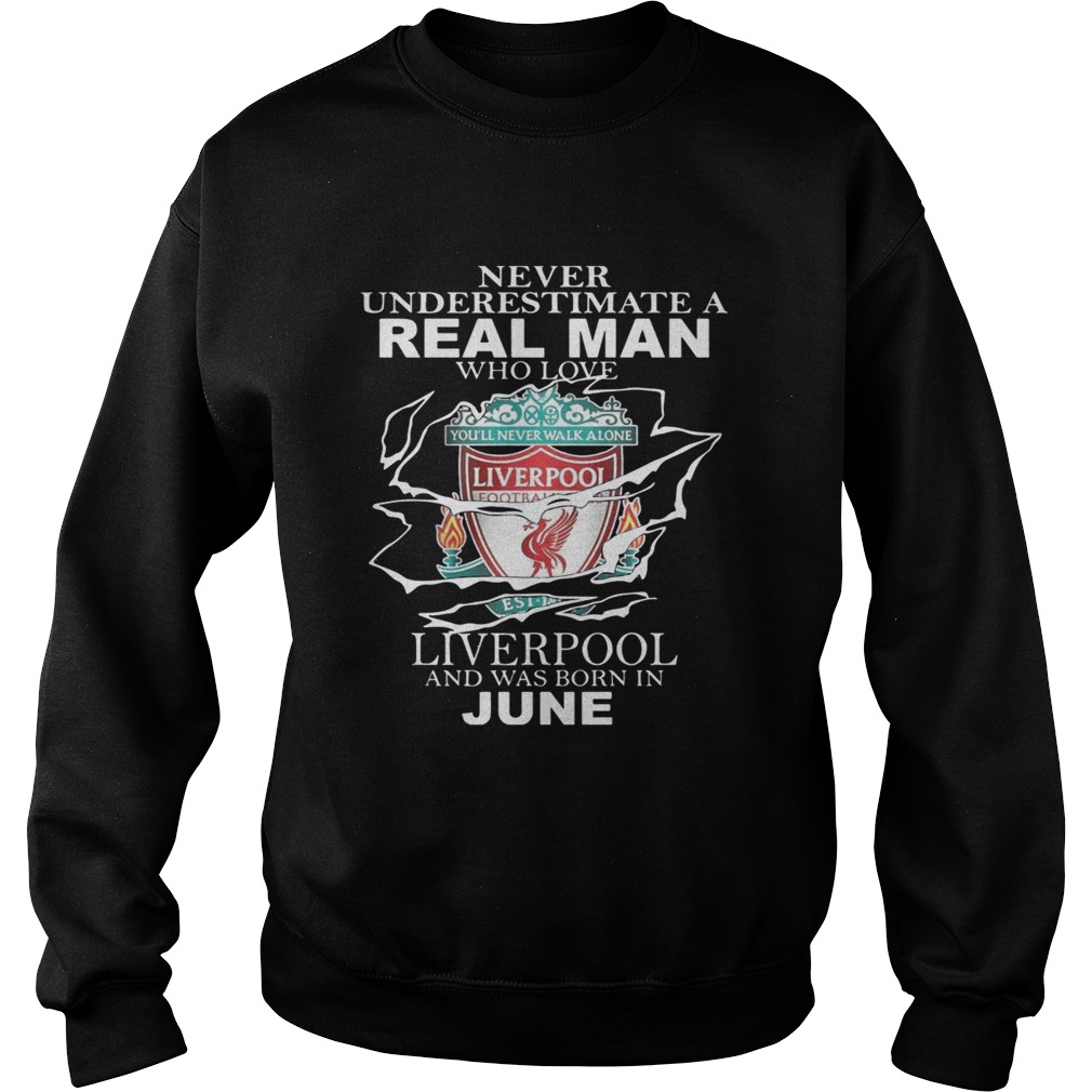 Never Underestimate A Real Man Who Loves Liverpool And Was Born In June Shirt Sweatshirt