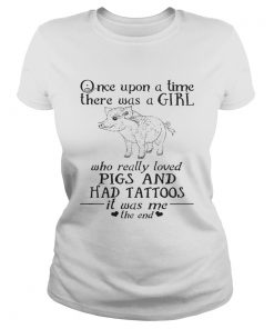 Once Upon A Time A Girl Who Really Loved PigsHad Tattoos TShirt Classic Ladies