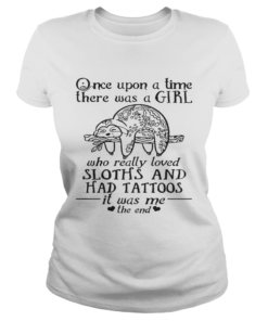 Once Upon A Time A Girl Who Really Loved SlothsHad Tattoos TShirt Classic Ladies